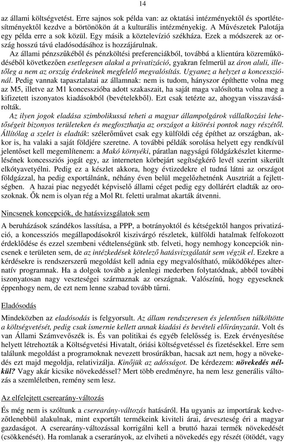 Az állami pénzszőkébıl és pénzköltési preferenciákból, továbbá a klientúra közremőködésébıl következıen esetlegesen alakul a privatizáció, gyakran felmerül az áron aluli, illetıleg a nem az ország