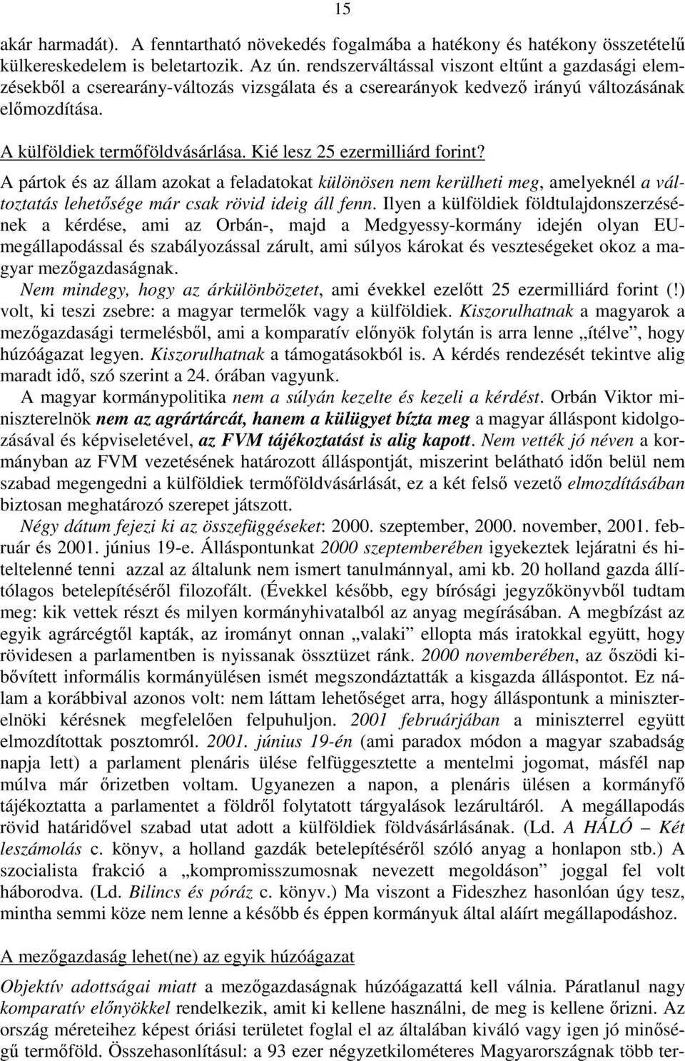 Kié lesz 25 ezermilliárd forint? A pártok és az állam azokat a feladatokat különösen nem kerülheti meg, amelyeknél a változtatás lehetısége már csak rövid ideig áll fenn.