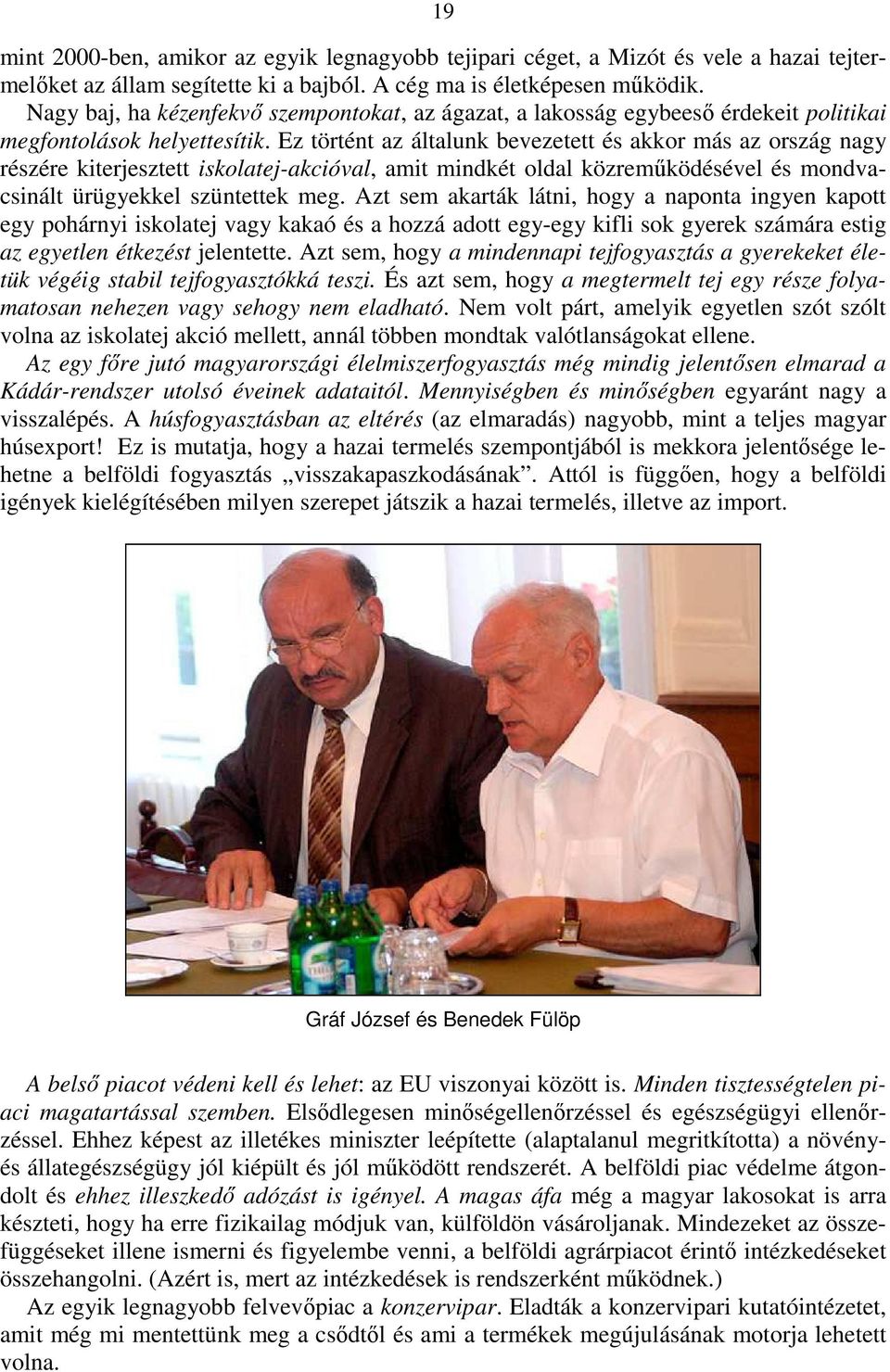 Ez történt az általunk bevezetett és akkor más az ország nagy részére kiterjesztett iskolatej-akcióval, amit mindkét oldal közremőködésével és mondvacsinált ürügyekkel szüntettek meg.