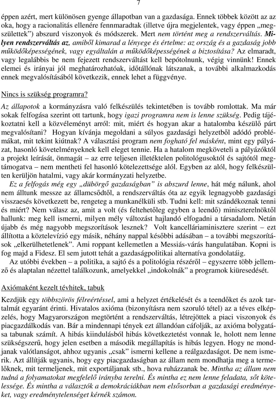 Milyen rendszerváltás az, amibıl kimarad a lényege és értelme: az ország és a gazdaság jobb mőködıképességének, vagy egyáltalán a mőködıképességének a biztosítása?