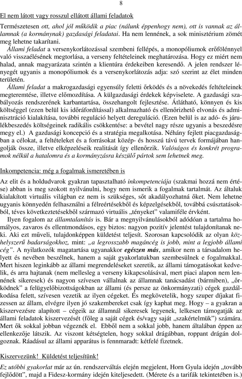 Állami feladat a versenykorlátozással szembeni fellépés, a monopóliumok erıfölénnyel való visszaélésének megtorlása, a verseny feltételeinek meghatározása.