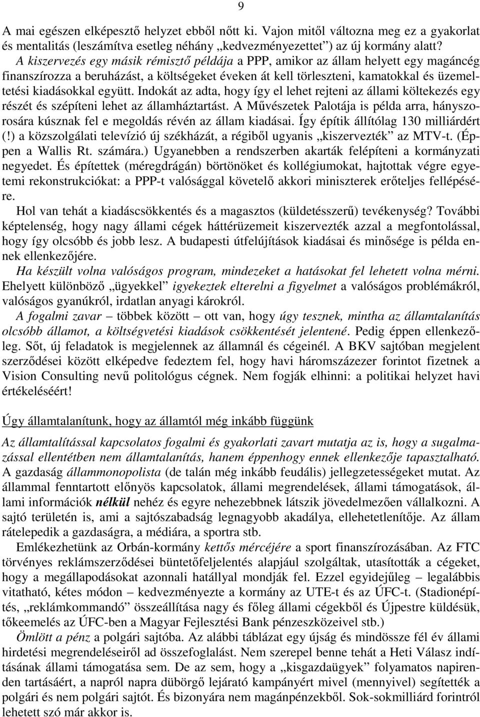 együtt. Indokát az adta, hogy így el lehet rejteni az állami költekezés egy részét és szépíteni lehet az államháztartást.