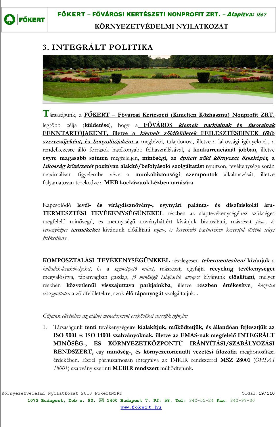 tulajdonosi, illetve a lakossági igényeknek, a rendelkezésre álló források hatékonyabb felhasználásával, a konkurrenciánál jobban, illetve egyre magasabb szinten megfeleljen, minőségi, az épített