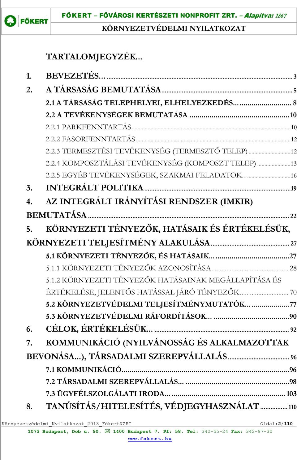 AZ INTEGRÁLT IRÁNYÍTÁSI RENDSZER (IMKIR) BEMUTATÁSA... 22 5. KÖRNYEZETI TÉNYEZŐK, HATÁSAIK ÉS ÉRTÉKELÉSÜK, KÖRNYEZETI TELJESÍTMÉNY ALAKULÁSA... 27 5.1 KÖRNYEZETI TÉNYEZŐK, ÉS HATÁSAIK...27 5.1.1 KÖRNYEZETI TÉNYEZŐK AZONOSÍTÁSA.