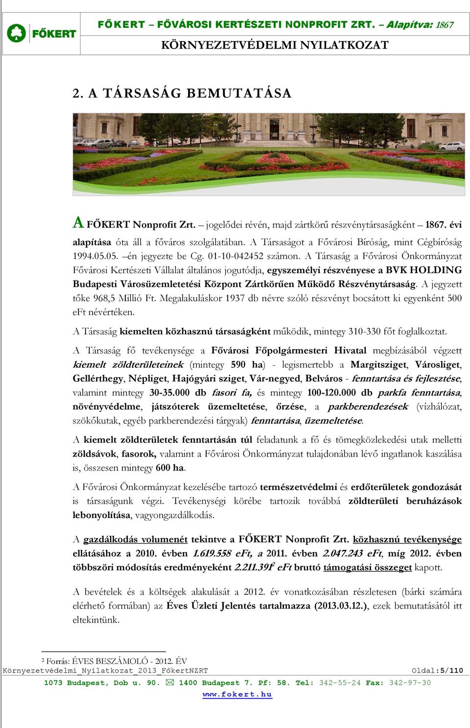 A Társaság a Fővárosi Önkormányzat Fővárosi Kertészeti Vállalat általános jogutódja, egyszemélyi részvényese a BVK HOLDING Budapesti Városüzemletetési Központ Zártkörűen Működő Részvénytársaság.