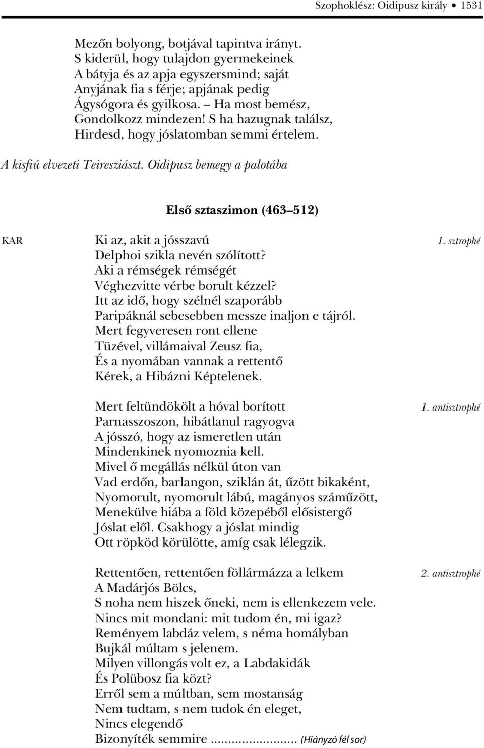 S ha hazugnak találsz, Hirdesd, hogy jóslatomban semmi értelem. A kisfiú elvezeti Teiresziászt. Oidipusz bemegy a palotába Elsô sztaszimon (463 512) KAR Ki az, akit a jósszavú 1.