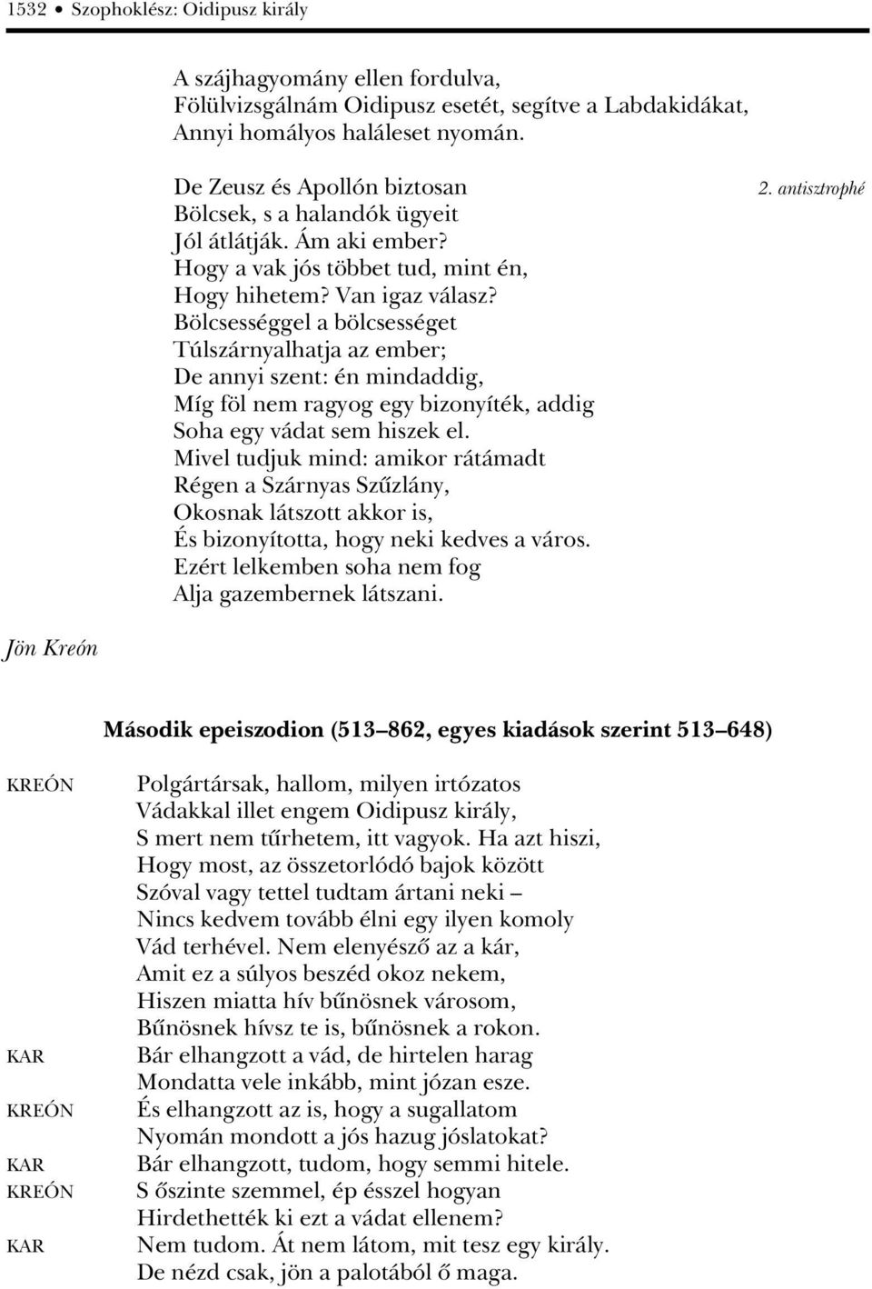 Bölcsességgel a bölcsességet Túlszárnyalhatja az ember; De annyi szent: én mindaddig, Míg föl nem ragyog egy bizonyíték, addig Soha egy vádat sem hiszek el.