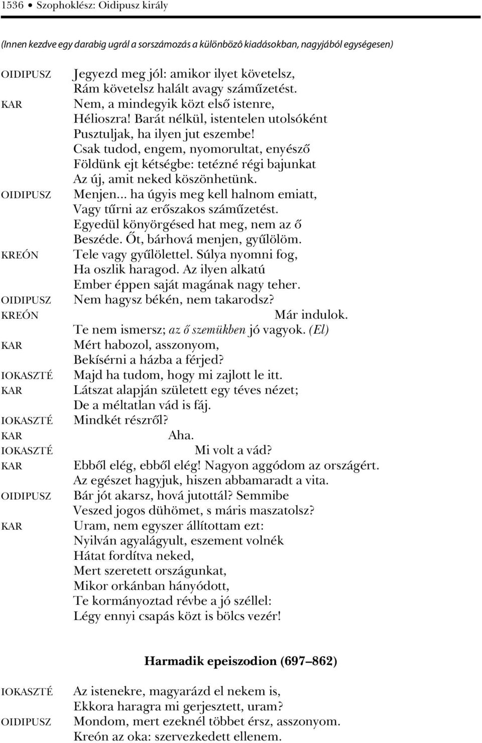 Barát nélkül, istentelen utolsóként Pusztuljak, ha ilyen jut eszembe! Csak tudod, engem, nyomorultat, enyészô Földünk ejt kétségbe: tetézné régi bajunkat Az új, amit neked köszönhetünk. Menjen.