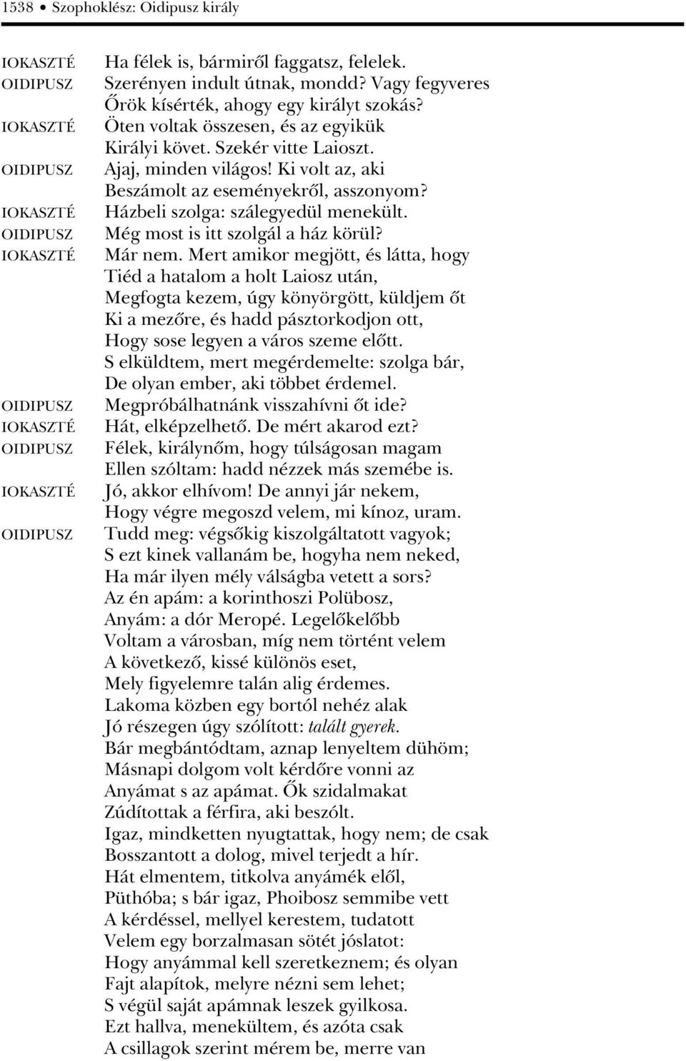 Ki volt az, aki Beszámolt az eseményekrôl, asszonyom? Házbeli szolga: szálegyedül menekült. Még most is itt szolgál a ház körül? Már nem.