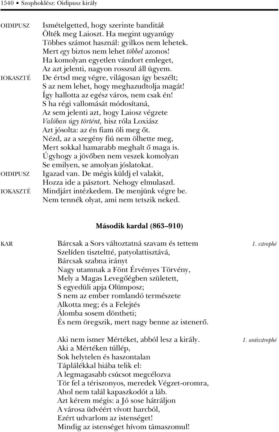 De értsd meg végre, világosan így beszélt; S az nem lehet, hogy meghazudtolja magát! Így hallotta az egész város, nem csak én!