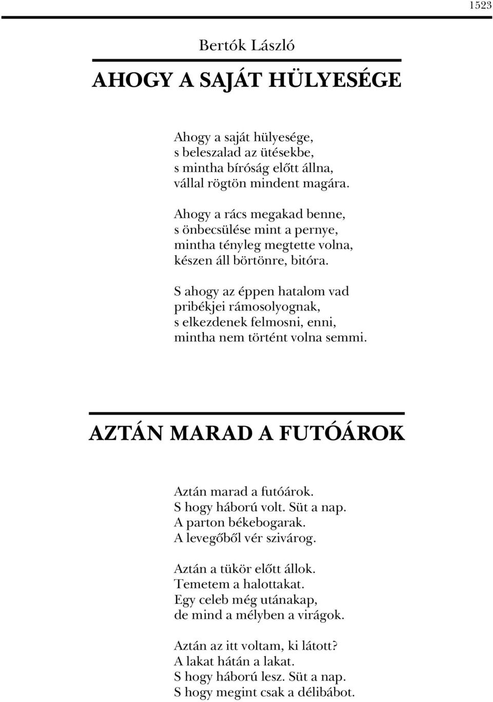 S ahogy az éppen hatalom vad pribékjei rámosolyognak, s elkezdenek felmosni, enni, mintha nem történt volna semmi. AZTÁN MARAD A FUTÓÁROK Aztán marad a futóárok. S hogy háború volt.