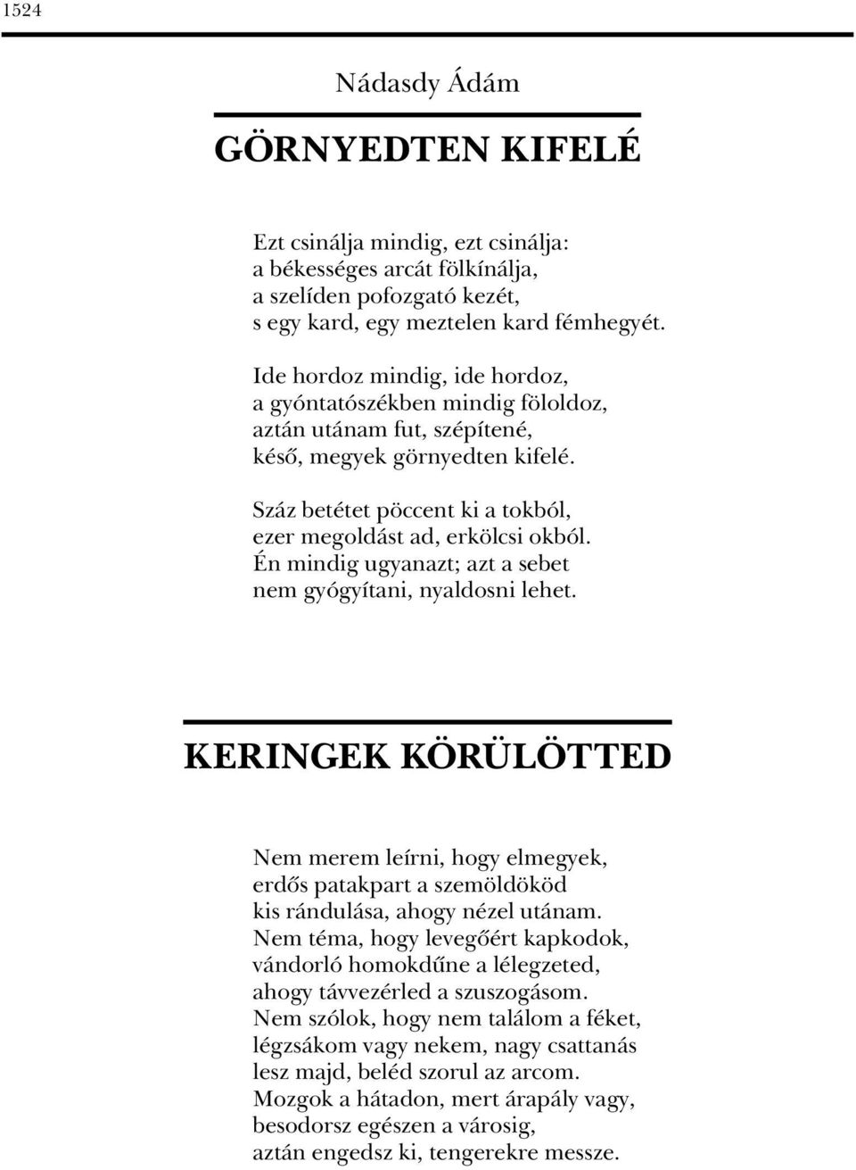 Én mindig ugyanazt; azt a sebet nem gyógyítani, nyaldosni lehet. KERINGEK KÖRÜLÖTTED Nem merem leírni, hogy elmegyek, erdôs patakpart a szemöldököd kis rándulása, ahogy nézel utánam.