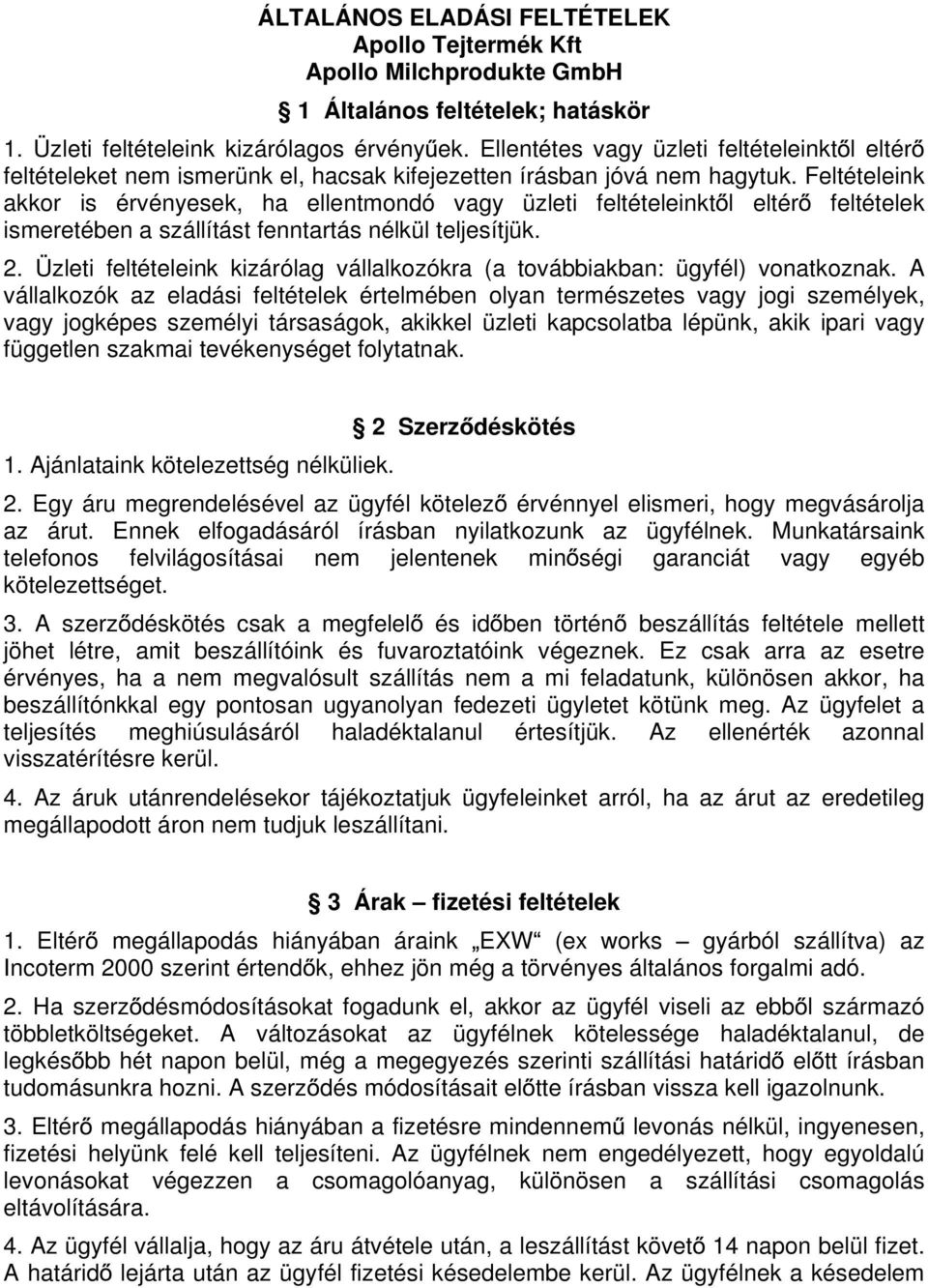 Feltételeink akkor is érvényesek, ha ellentmondó vagy üzleti feltételeinkt l eltér feltételek ismeretében a szállítást fenntartás nélkül teljesítjük. 2.