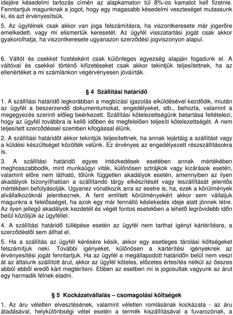 Az ügyfél visszatartási jogát csak akkor gyakorolhatja, ha viszontkeresete ugyanazon szerz dési jogviszonyon alapul. 6. Váltót és csekket fizetésként csak különleges egyezség alapján fogadunk el.