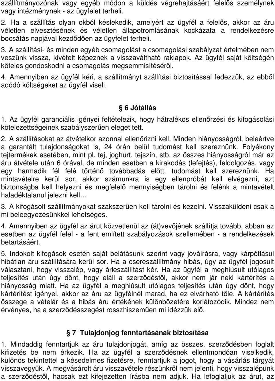 ügyfelet terheli. 3. A szállítási- és minden egyéb csomagolást a csomagolási szabályzat értelmében nem veszünk vissza, kivételt képeznek a visszaváltható raklapok.