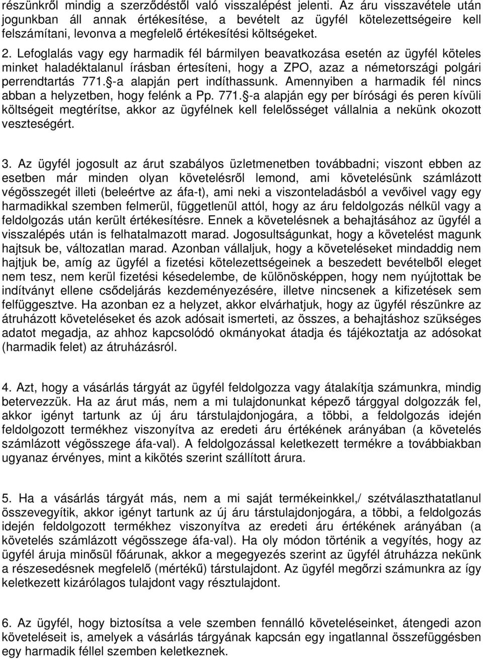 Lefoglalás vagy egy harmadik fél bármilyen beavatkozása esetén az ügyfél köteles minket haladéktalanul írásban értesíteni, hogy a ZPO, azaz a németországi polgári perrendtartás 771.