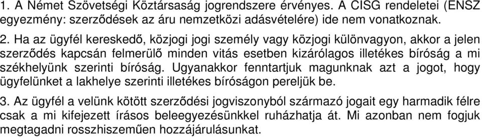 székhelyünk szerinti bíróság. Ugyanakkor fenntartjuk magunknak azt a jogot, hogy ügyfelünket a lakhelye szerinti illetékes bíróságon pereljük be. 3.