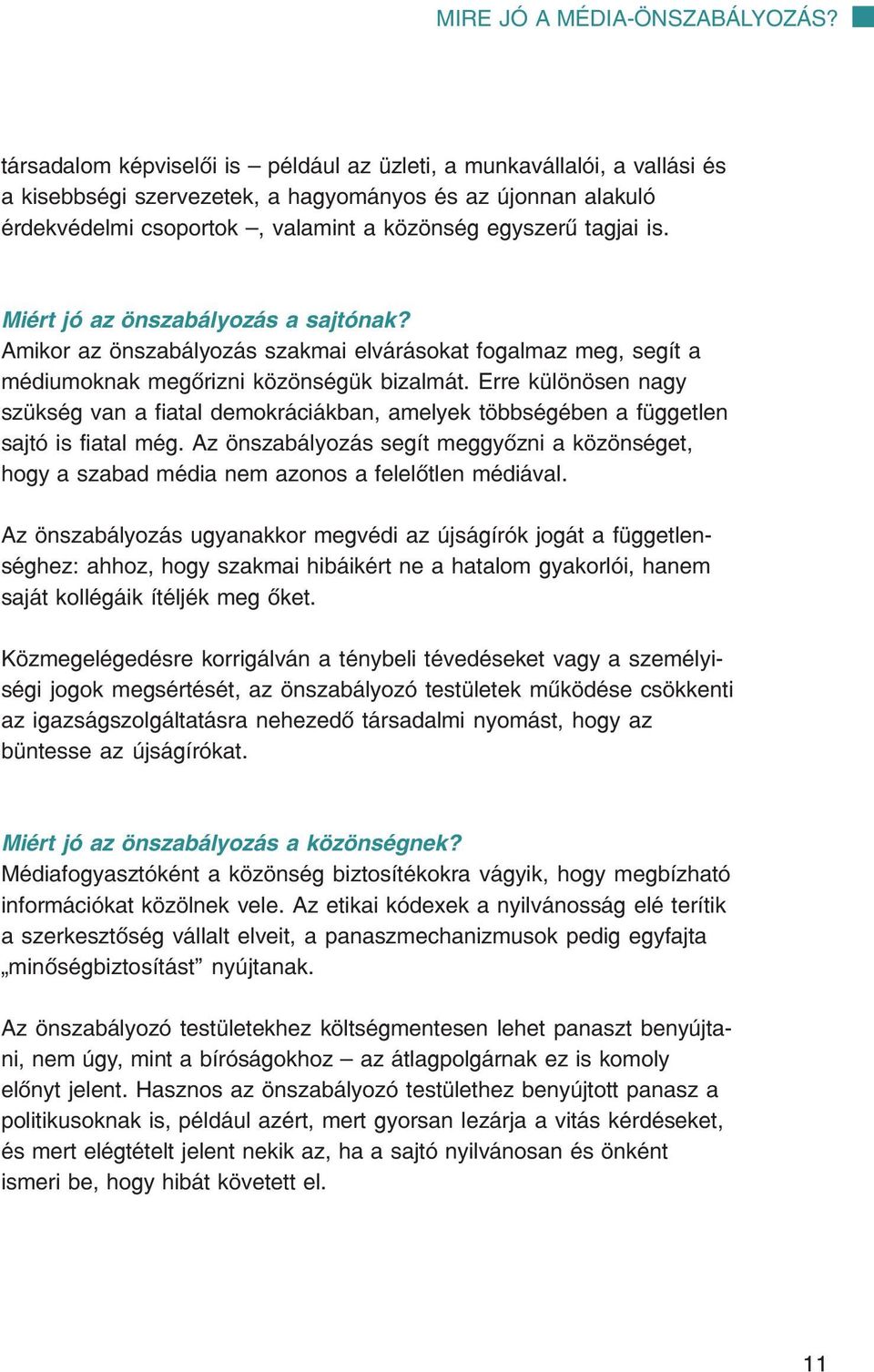 Miért jó az önszabályozás a sajtónak? Amikor az önszabályozás szakmai elvárásokat fogalmaz meg, segít a médiumoknak megõrizni közönségük bizalmát.