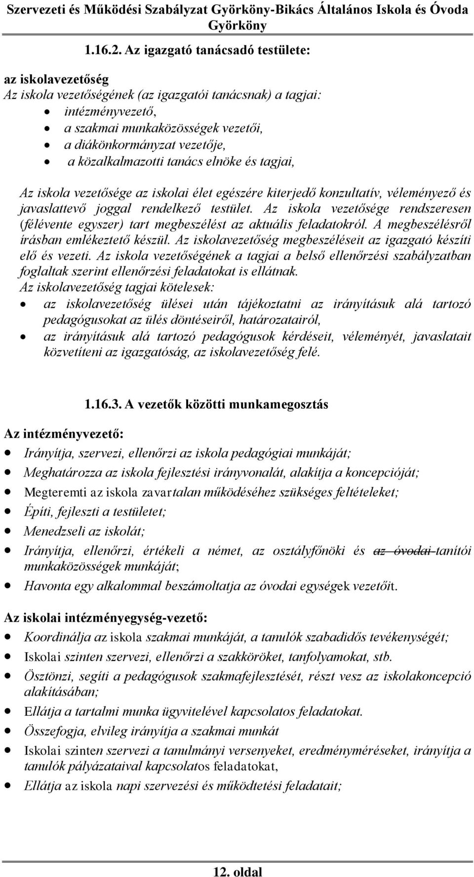 közalkalmazotti tanács elnöke és tagjai, Az iskola vezetősége az iskolai élet egészére kiterjedő konzultatív, véleményező és javaslattevő joggal rendelkező testület.