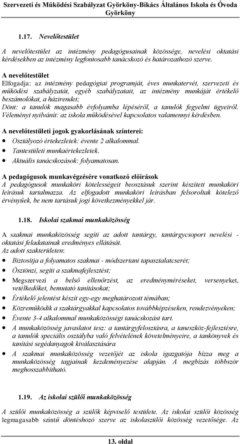 Dönt: a tanulók magasabb évfolyamba lépéséről, a tanulók fegyelmi ügyeiről. Véleményt nyilvánít: az iskola működésével kapcsolatos valamennyi kérdésben.