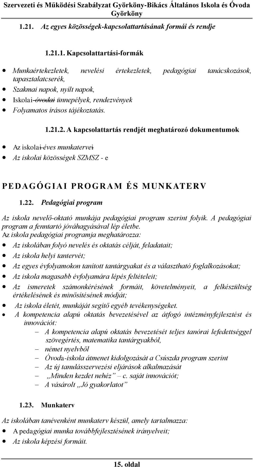 .2. A kapcsolattartás rendjét meghatározó dokumentumok Az iskolai éves munkatervei Az iskolai közösségek SZMSZ - e PEDAGÓGIAI PROGRAM É S MUNK ATERV 1.22.