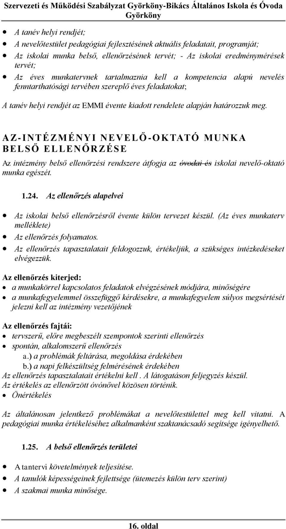 AZ-INTÉZMÉNYI NEVELŐ -OKTATÓ MUNK A BELSŐ ELLENŐRZÉSE Az intézmény belső ellenőrzési rendszere átfogja az óvodai és iskolai nevelő-oktató munka egészét. 1.24.