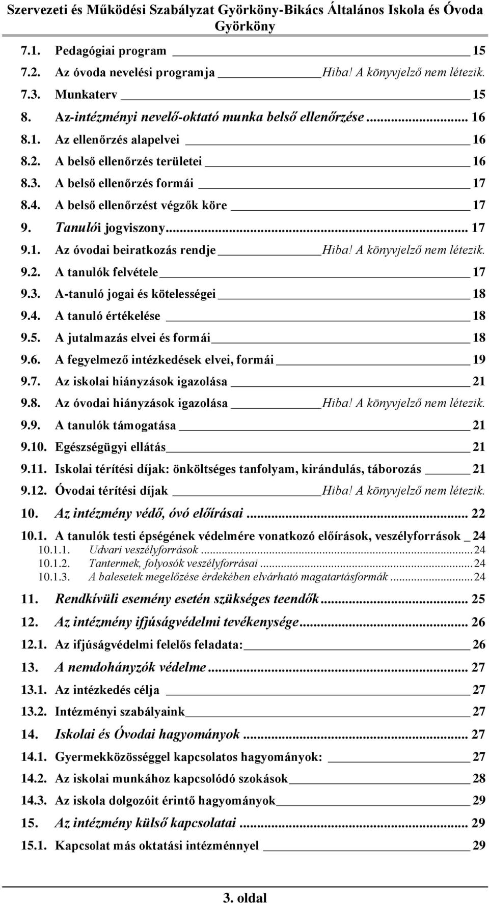 A könyvjelző nem létezik. 9.2. A tanulók felvétele 17 9.3. A-tanuló jogai és kötelességei 18 9.4. A tanuló értékelése 18 9.5. A jutalmazás elvei és formái 18 9.6.