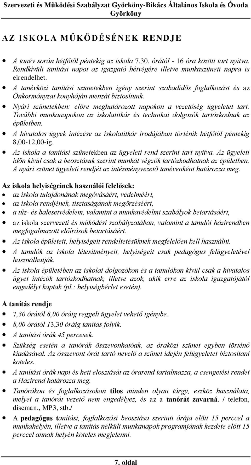 A tanévközi tanítási szünetekben igény szerint szabadidős foglalkozást és az Önkormányzat konyháján menzát biztosítunk. Nyári szünetekben: előre meghatározott napokon a vezetőség ügyeletet tart.