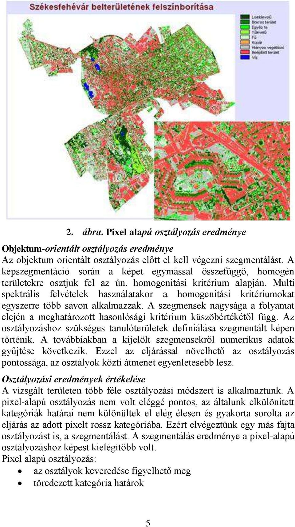 Multi spektrális felvételek használatakor a homogenitási kritériumokat egyszerre több sávon alkalmazzák.