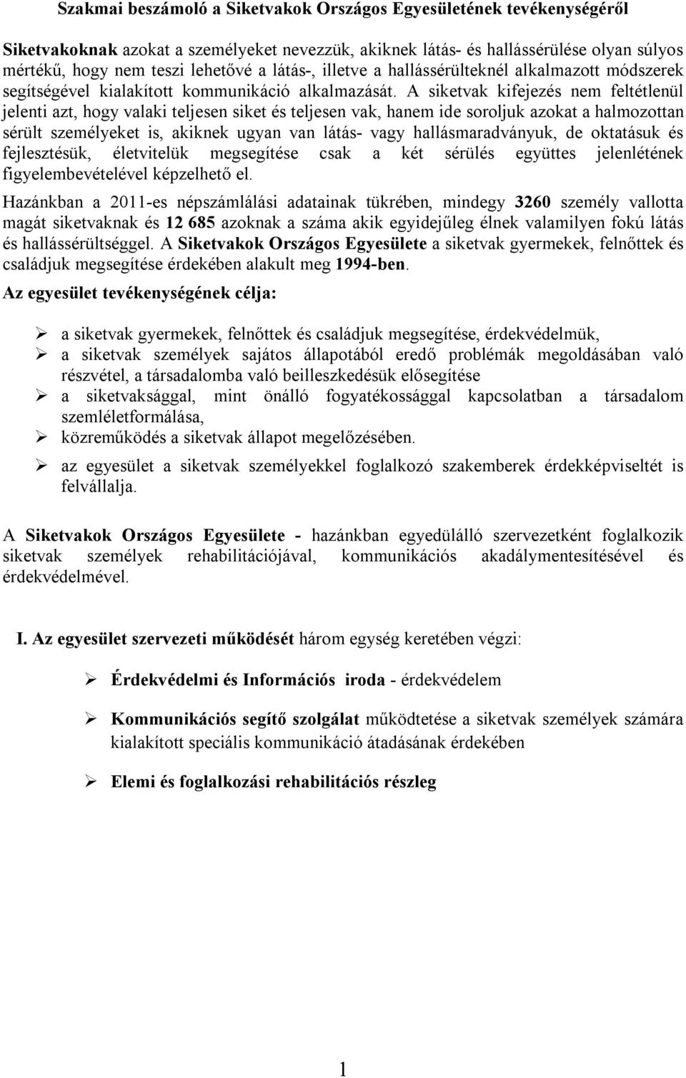 A siketvak kifejezés nem feltétlenül jelenti azt, hogy valaki teljesen siket és teljesen vak, hanem ide soroljuk azokat a halmozottan sérült személyeket is, akiknek ugyan van látás- vagy