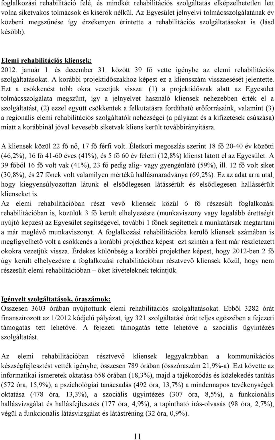 és december 31. között 39 fő vette igénybe az elemi rehabilitációs szolgáltatásokat. A korábbi projektidőszakhoz képest ez a kliensszám visszaesését jelentette.