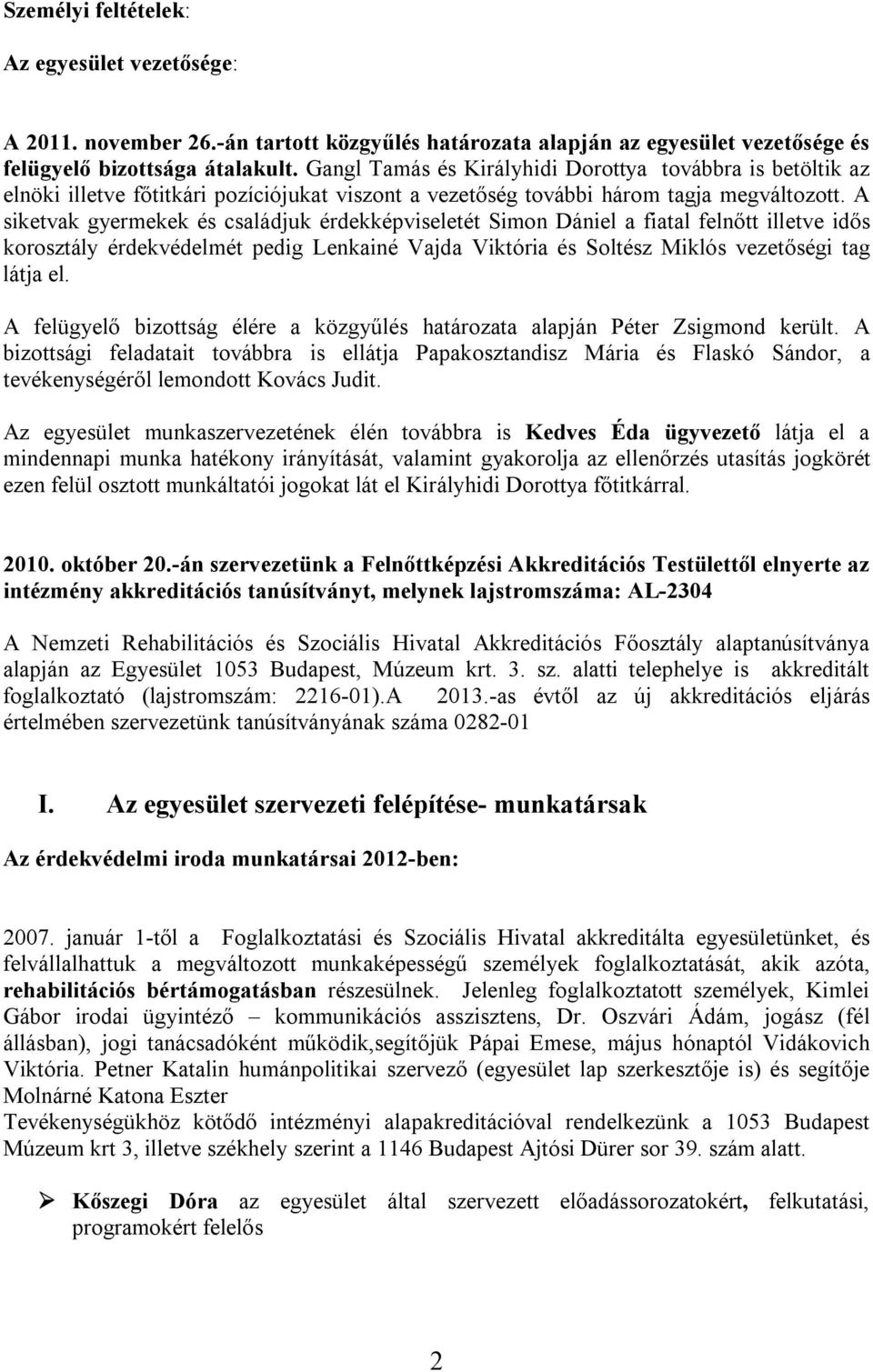 A siketvak gyermekek és családjuk érdekképviseletét Simon Dániel a fiatal felnőtt illetve idős korosztály érdekvédelmét pedig Lenkainé Vajda Viktória és Soltész Miklós vezetőségi tag látja el.