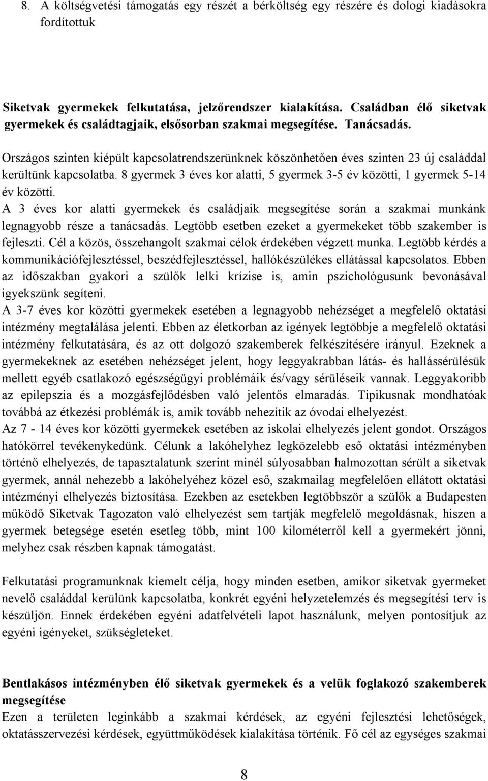 Országos szinten kiépült kapcsolatrendszerünknek köszönhetően éves szinten 23 új családdal kerültünk kapcsolatba. 8 gyermek 3 éves kor alatti, 5 gyermek 3-5 év közötti, 1 gyermek 5-14 év közötti.