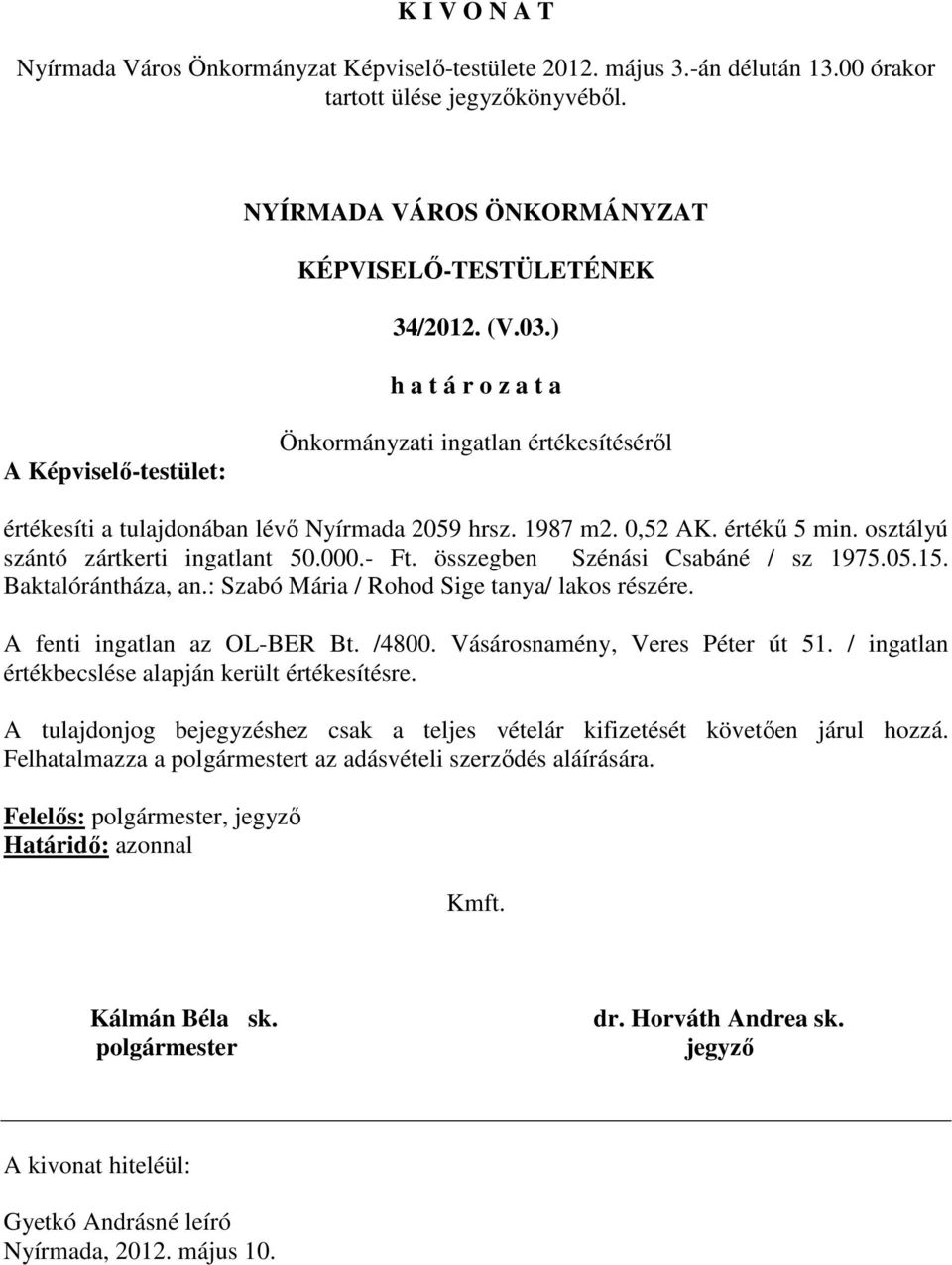 : Szabó Mária / Rohod Sige tanya/ lakos részére. A fenti ingatlan az OL-BER Bt. /4800. Vásárosnamény, Veres Péter út 51.