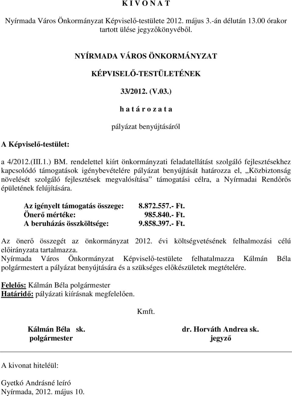 fejlesztések megvalósítása támogatási célra, a Nyírmadai Rendőrős épületének felújítására. Az igényelt támogatás összege: Önerő mértéke: A beruházás összköltsége: 8.872.557.- Ft. 985.840.