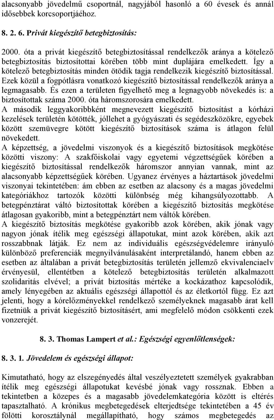 Így a kötelező betegbiztosítás minden ötödik tagja rendelkezik kiegészítő biztosítással. Ezek közül a fogpótlásra vonatkozó kiegészítő biztosítással rendelkezők aránya a legmagasabb.