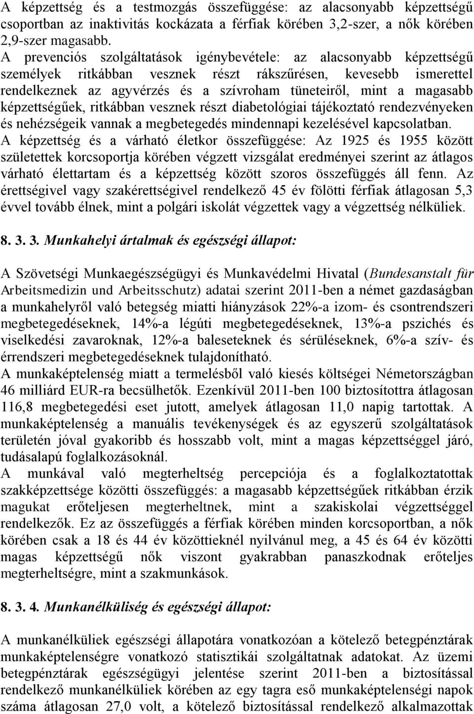 magasabb képzettségűek, ritkábban vesznek részt diabetológiai tájékoztató rendezvényeken és nehézségeik vannak a megbetegedés mindennapi kezelésével kapcsolatban.