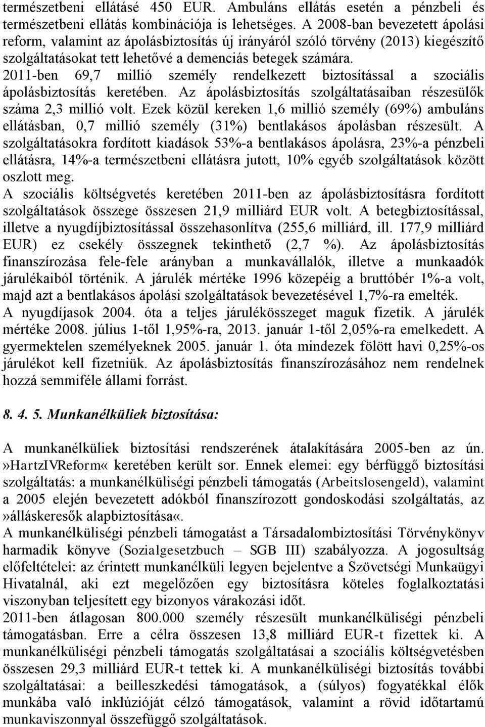 2011-ben 69,7 millió személy rendelkezett biztosítással a szociális ápolásbiztosítás keretében. Az ápolásbiztosítás szolgáltatásaiban részesülők száma 2,3 millió volt.