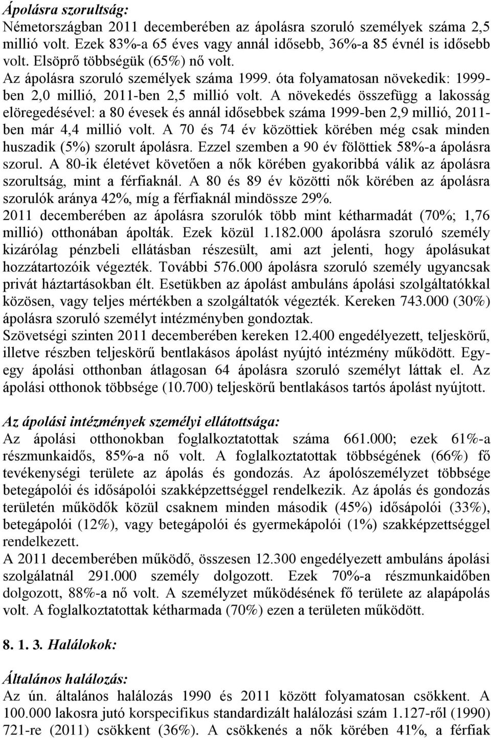 A növekedés összefügg a lakosság elöregedésével: a 80 évesek és annál idősebbek száma 1999-ben 2,9 millió, 2011- ben már 4,4 millió volt.