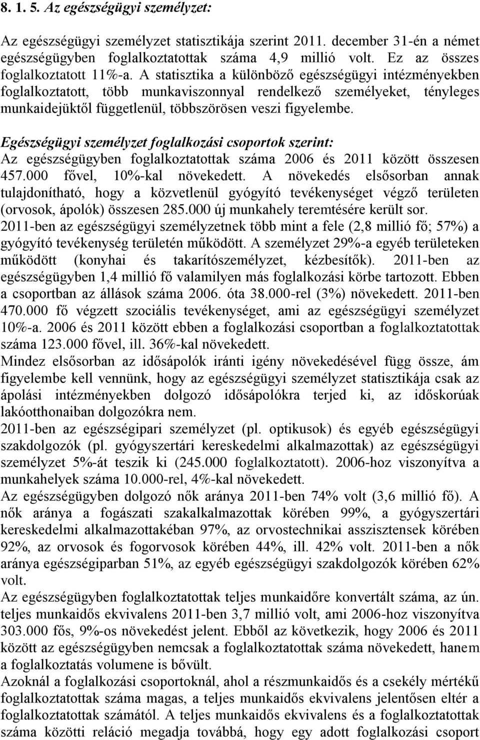 A statisztika a különböző egészségügyi intézményekben foglalkoztatott, több munkaviszonnyal rendelkező személyeket, tényleges munkaidejüktől függetlenül, többszörösen veszi figyelembe.