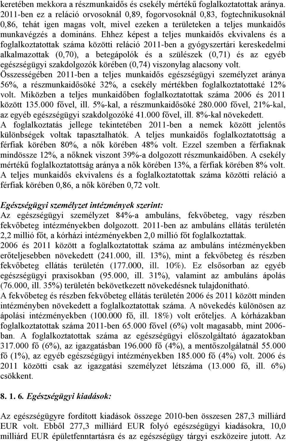 Ehhez képest a teljes munkaidős ekvivalens és a foglalkoztatottak száma közötti reláció 2011-ben a gyógyszertári kereskedelmi alkalmazottak (0,70), a betegápolók és a szülészek (0,71) és az egyéb