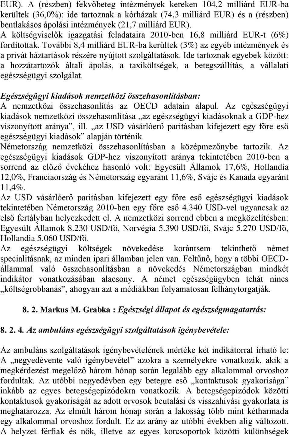 További 8,4 milliárd EUR-ba kerültek (3%) az egyéb intézmények és a privát háztartások részére nyújtott szolgáltatások.