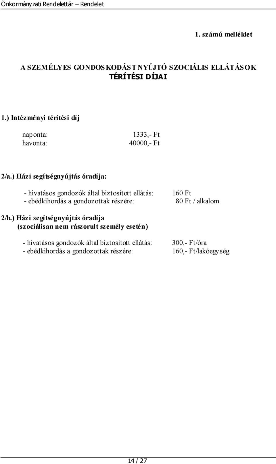 ) Házi segítségnyújtás óradíja: - hivatásos gondozók által biztosított ellátás: 160 Ft - ebédkihordás a gondozottak részére: