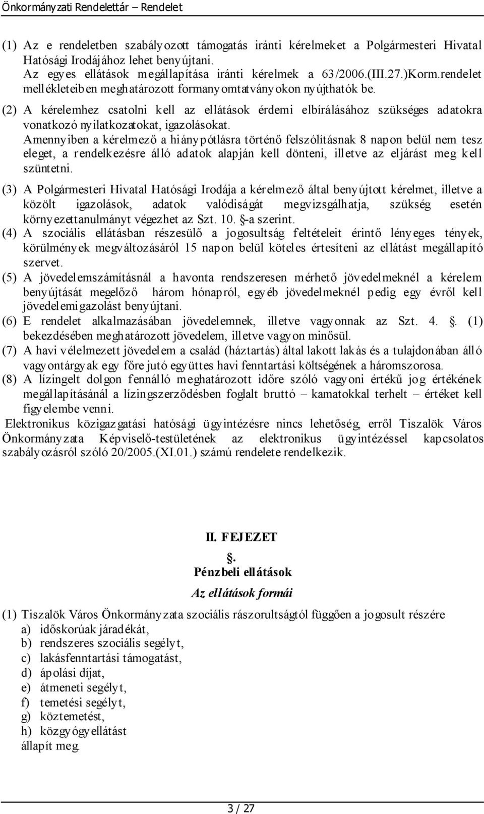 Amennyiben a kérelmező a hiánypótlásra történő felszólításnak 8 napon belül nem tesz eleget, a rendelkezésre álló adatok alapján kell dönteni, illetve az eljárást meg kell szüntetni.