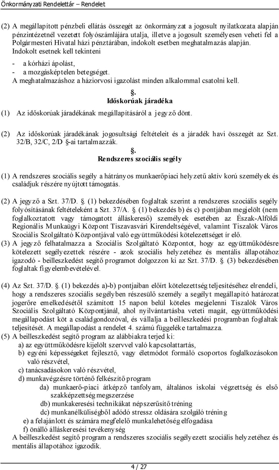 A meghatalmazáshoz a háziorvosi igazolást minden alkalommal csatolni kell.. Időskorúak járadéka (1) Az időskorúak járadékának megállapításáról a jegyző dönt.