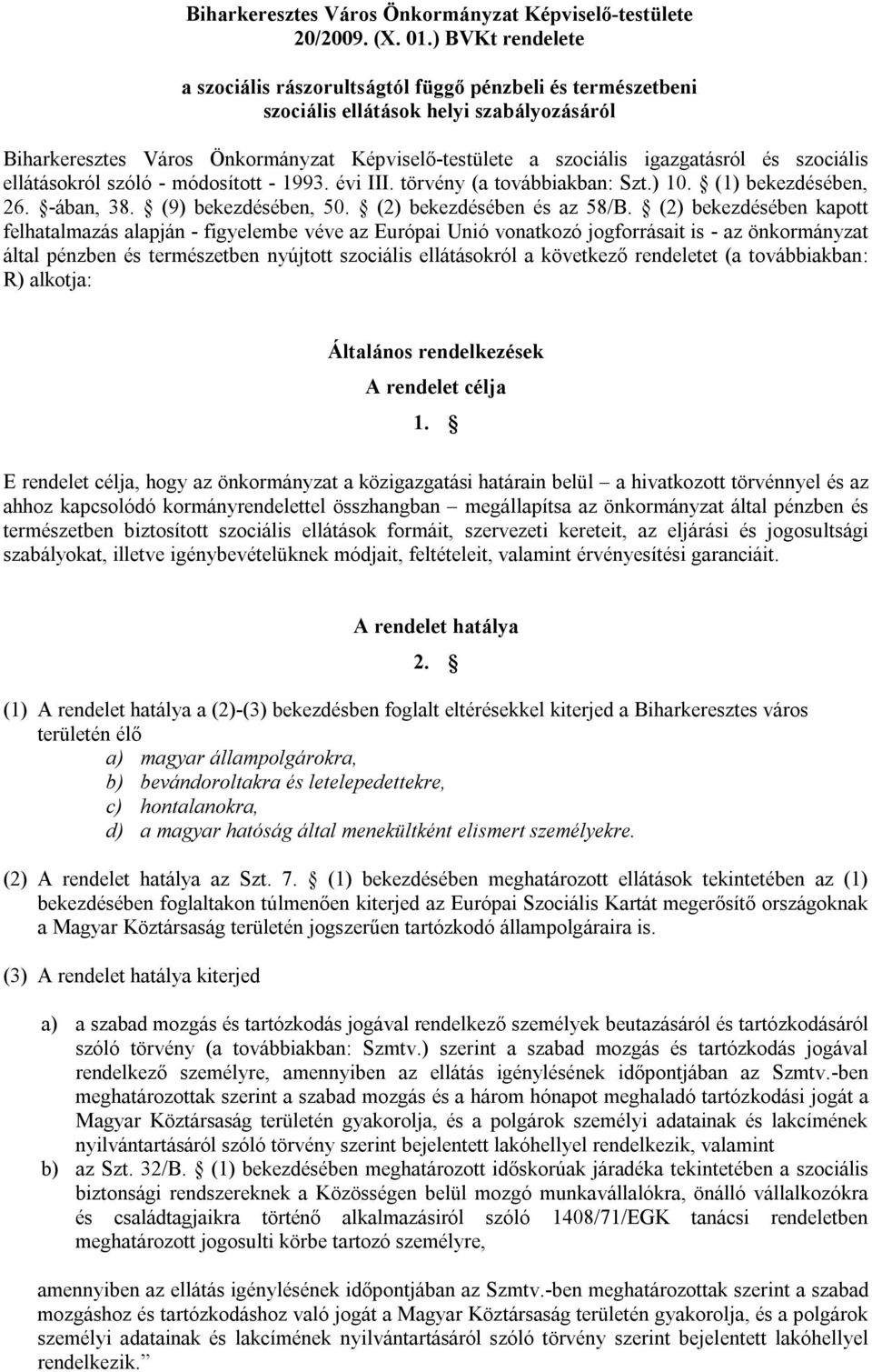 és szociális ellátásokról szóló - módosított - 1993. évi III. törvény (a továbbiakban: Szt.) 10. (1) bekezdésében, 26. -ában, 38. (9) bekezdésében, 50. (2) bekezdésében és az 58/B.