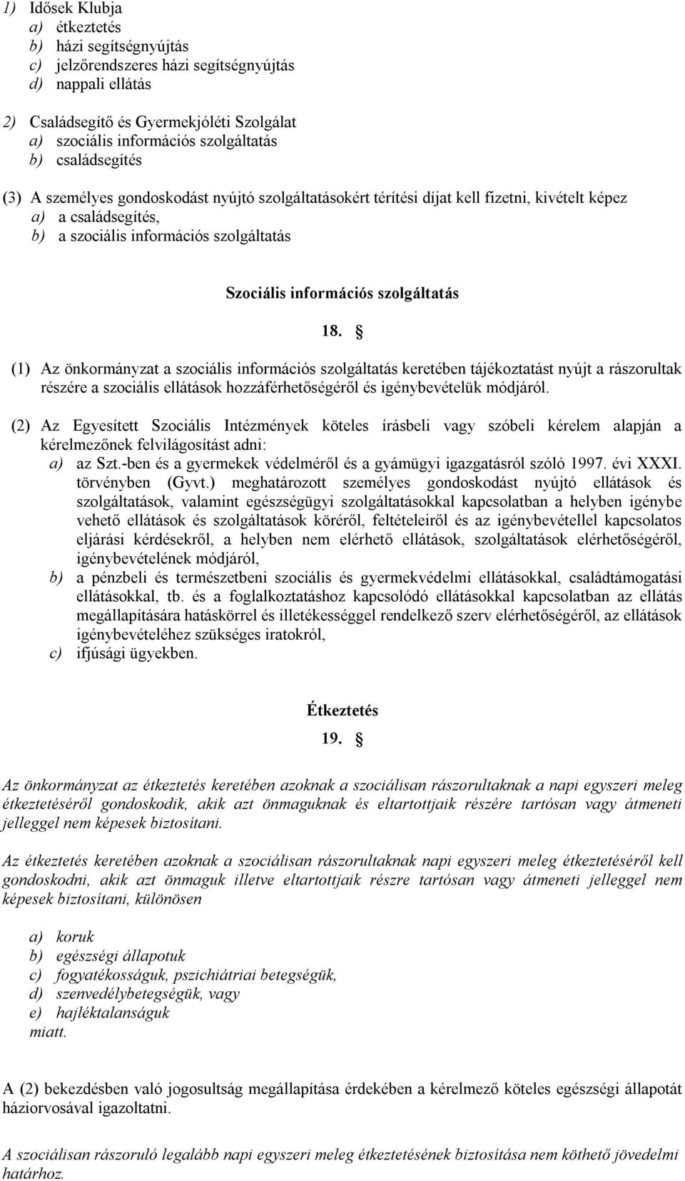 szolgáltatás 18. (1) Az önkormányzat a szociális információs szolgáltatás keretében tájékoztatást nyújt a rászorultak részére a szociális ellátások hozzáférhetőségéről és igénybevételük módjáról.