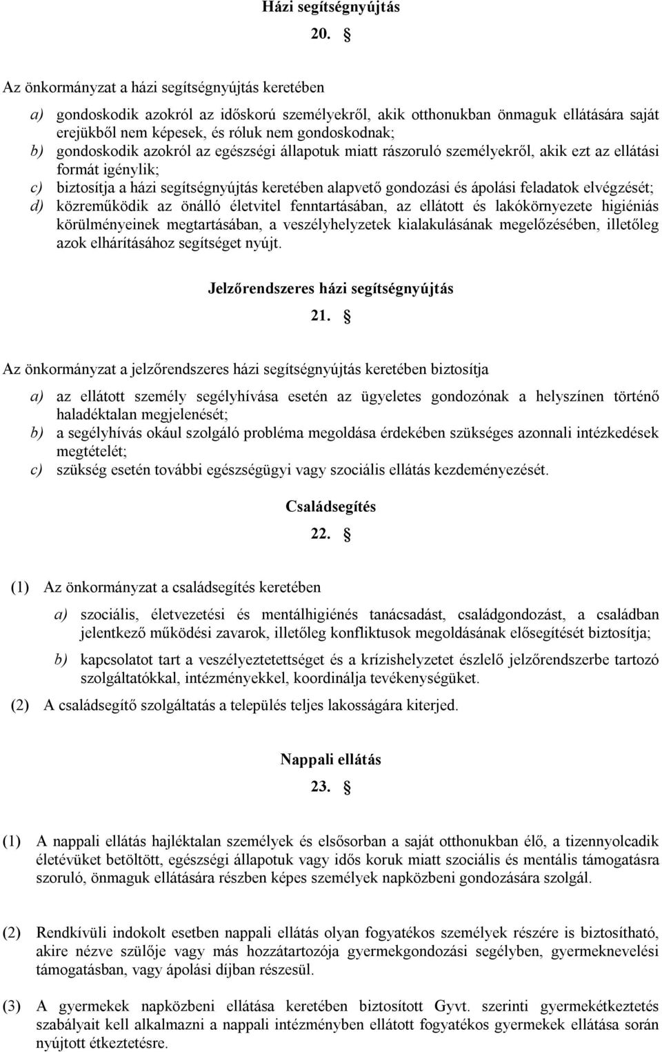 gondoskodik azokról az egészségi állapotuk miatt rászoruló személyekről, akik ezt az ellátási formát igénylik; c) biztosítja a házi segítségnyújtás keretében alapvető gondozási és ápolási feladatok