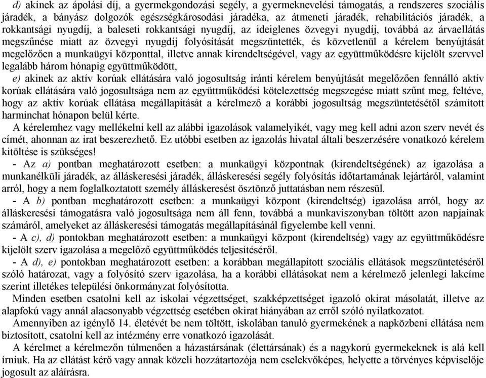 kérelem benyújtását megelőzően a munkaügyi központtal, illetve annak kirendeltségével, vagy az együttműködésre kijelölt szervvel legalább három hónapig együttműködött, e) akinek az aktív korúak