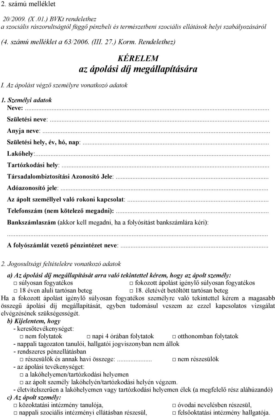 .. Lakóhely:... Tartózkodási hely:... Társadalombiztosítási Azonosító Jele:... Adóazonosító jele:... Az ápolt személlyel való rokoni kapcsolat:... Telefonszám (nem kötelező megadni):.